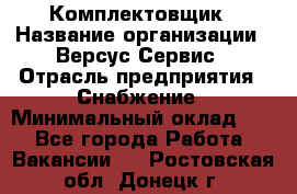 Комплектовщик › Название организации ­ Версус Сервис › Отрасль предприятия ­ Снабжение › Минимальный оклад ­ 1 - Все города Работа » Вакансии   . Ростовская обл.,Донецк г.